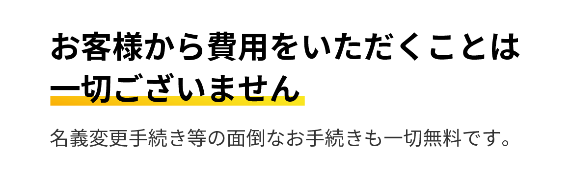 お客さまから費用をいただくことは一切ございません
