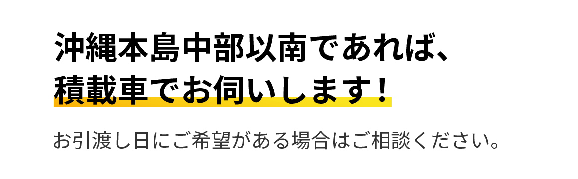 沖縄本島中部以南であれば、積載車でお伺いします！
